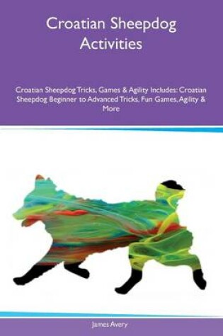 Cover of Croatian Sheepdog Activities Croatian Sheepdog Tricks, Games & Agility Includes