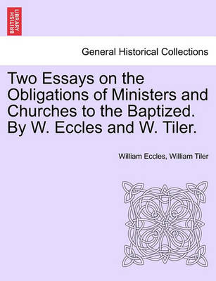 Book cover for Two Essays on the Obligations of Ministers and Churches to the Baptized. by W. Eccles and W. Tiler.