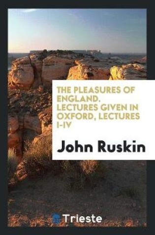 Cover of The Pleasures of England. Lectures Given in Oxford, Lectures I-IV