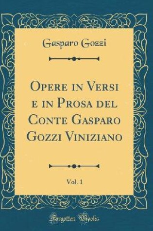 Cover of Opere in Versi E in Prosa del Conte Gasparo Gozzi Viniziano, Vol. 1 (Classic Reprint)