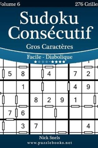 Cover of Sudoku Consécutif Gros Caractères - Facile à Diabolique - Volume 6 - 276 Grilles