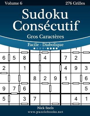 Cover of Sudoku Consécutif Gros Caractères - Facile à Diabolique - Volume 6 - 276 Grilles