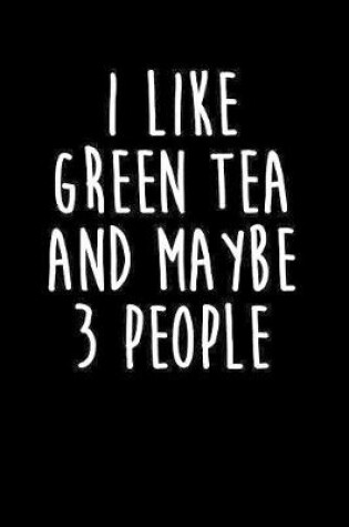 Cover of I Like Green Tea Any Maybe 3 People