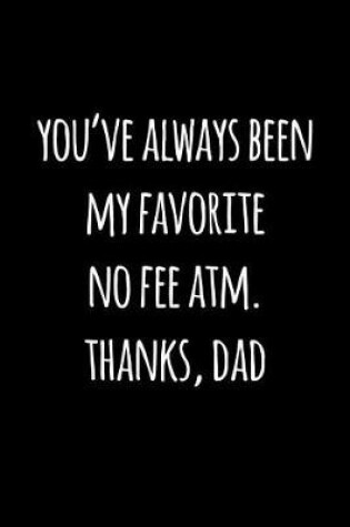 Cover of You've always been my favorite no fee atm. Thanks Dad