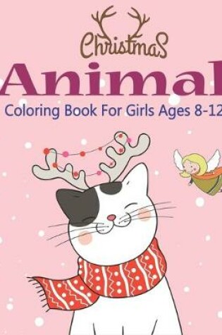 Cover of Christmas Animal Coloring Book For Girls Ages 8-12