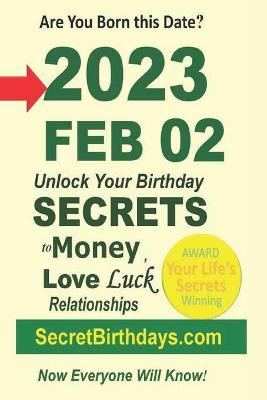 Book cover for Born 2023 Feb 02? Your Birthday Secrets to Money, Love Relationships Luck