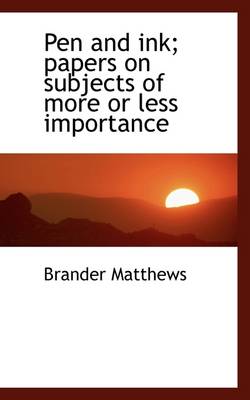 Book cover for Pen and Ink; Papers on Subjects of More or Less Importance