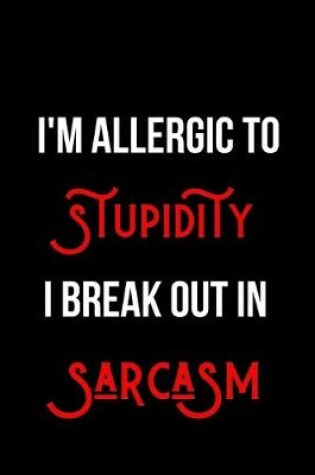 Cover of I'm Allergic to Stupidity I Break Out in Sarcasm