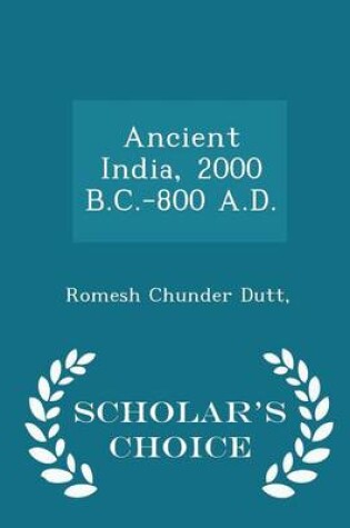 Cover of Ancient India, 2000 B.C.-800 A.D. - Scholar's Choice Edition