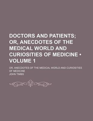 Book cover for Doctors and Patients (Volume 1); Or, Anecdotes of the Medical World and Curiosities of Medicine. Or, Anecdotes of the Medical World and Curiosities of Medicine