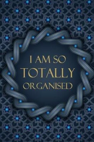 Cover of I Am So Totally Organised