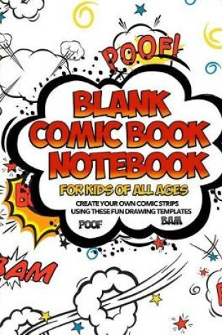 Cover of Blank Comic Book Notebook For Kids Of All Ages Create Your Own Comic Strips Using These Fun Drawing Templates POOF BAM