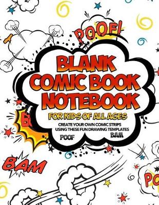 Cover of Blank Comic Book Notebook For Kids Of All Ages Create Your Own Comic Strips Using These Fun Drawing Templates POOF BAM