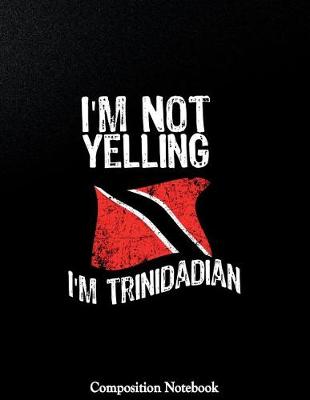 Book cover for Im Not Yelling Im Trinidadian Composition Notebook