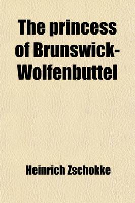 Book cover for The Princess of Brunswick-Wolfenbuttel Volume 2591; And Other Tales