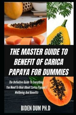 Cover of The Master Guide to Benefit of Carica Papaya for Dummies