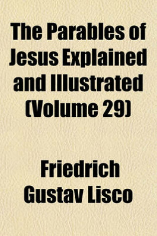 Cover of The Parables of Jesus Explained and Illustrated (Volume 29)