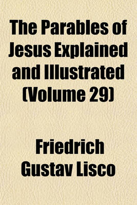 Book cover for The Parables of Jesus Explained and Illustrated (Volume 29)