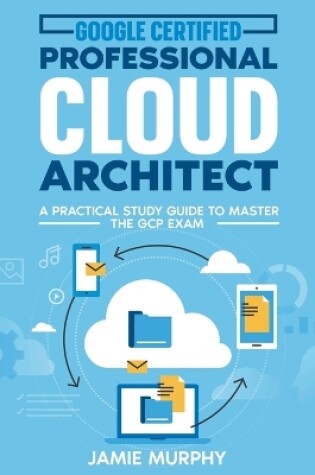 Cover of Google Certified Professional Cloud Architect A Practical Study Guide to Master the GCP Exam