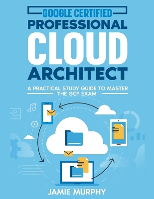 Book cover for Google Certified Professional Cloud Architect A Practical Study Guide to Master the GCP Exam