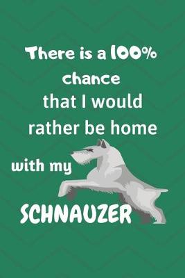Book cover for There is a 100% chance that I would rather be home with my Schnauzers