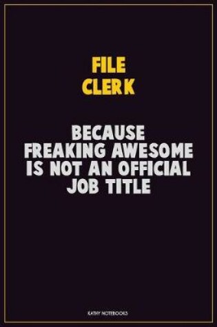 Cover of File Clerk, Because Freaking Awesome Is Not An Official Job Title