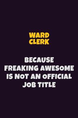 Book cover for Ward Clerk, Because Freaking Awesome Is Not An Official Job Title