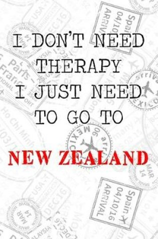 Cover of I Don't Need Therapy I Just Need To Go To New Zealand