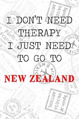 Book cover for I Don't Need Therapy I Just Need To Go To New Zealand