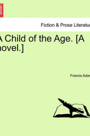 Cover of A Child of the Age. [A Novel.]