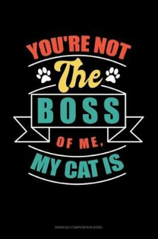 Cover of You're Not The Boss Of Me, My Cat Is