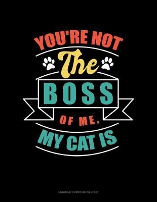 Cover of You're Not The Boss Of Me, My Cat Is