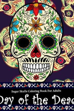 Cover of Day Of The Dead Sugar Skull Coloring Book For Adults