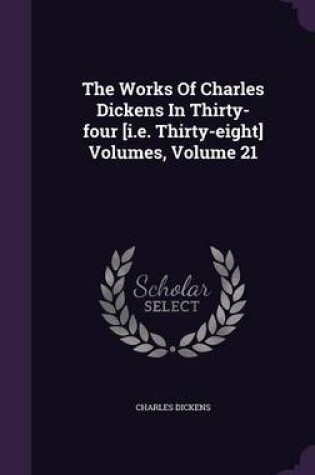 Cover of The Works of Charles Dickens in Thirty-Four [I.E. Thirty-Eight] Volumes, Volume 21