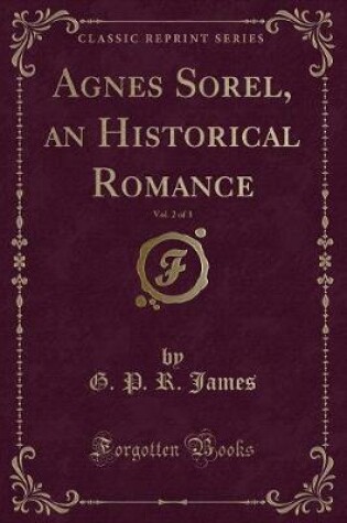 Cover of Agnes Sorel, an Historical Romance, Vol. 2 of 3 (Classic Reprint)