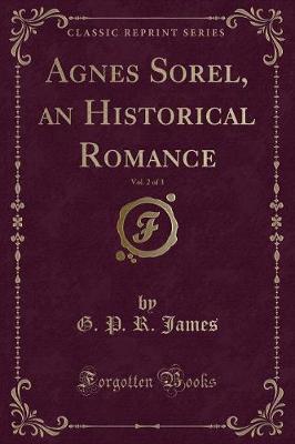 Book cover for Agnes Sorel, an Historical Romance, Vol. 2 of 3 (Classic Reprint)