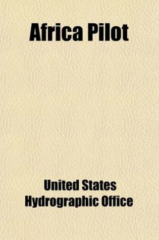 Cover of Africa Pilot (Volume 1); Comprises the Sailing Directions of the Southwest Coast of Africa from Cape Palmas to the Cape of Good Hope, Including the Islands of St. Helen, Ascension, Tristan Da Cunha, and Neighboring Islands