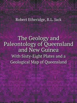 Book cover for The Geology and Paleontology of Queensland and New Guinea With Sixty-Eight Plates and a Geological Map of Queensland