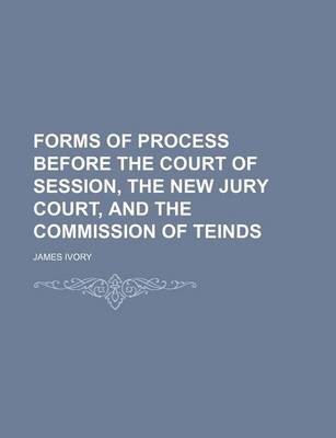 Book cover for Forms of Process Before the Court of Session, the New Jury Court, and the Commission of Teinds