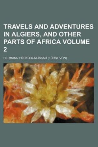 Cover of Travels and Adventures in Algiers, and Other Parts of Africa Volume 2
