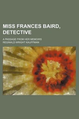 Cover of Miss Frances Baird, Detective; A Passage from Her Memoirs