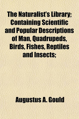 Book cover for The Naturalist's Library; Containing Scientific and Popular Descriptions of Man, Quadrupeds, Birds, Fishes, Reptiles and Insects;