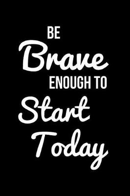 Book cover for Be Brave Enough to Start Today