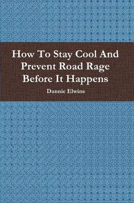 Book cover for How To Stay Cool And Prevent Road Rage Before It Happens