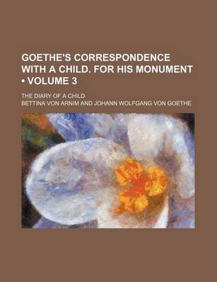 Book cover for Goethe's Correspondence with a Child. for His Monument (Volume 3); The Diary of a Child