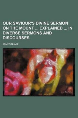 Cover of Our Saviour's Divine Sermon on the Mount Explained in Diverse Sermons and Discourses