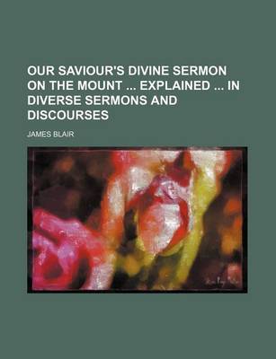 Book cover for Our Saviour's Divine Sermon on the Mount Explained in Diverse Sermons and Discourses