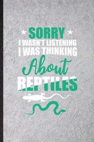 Cover of Sorry I Wan't Listening I Was Thinking About Reptiles