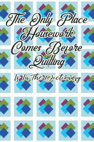 Cover of The Only Place Housework Comes Before Quilting Is in the Dictionary