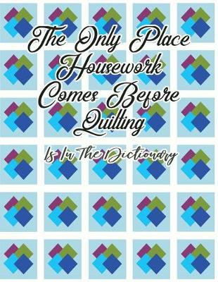 Book cover for The Only Place Housework Comes Before Quilting Is in the Dictionary